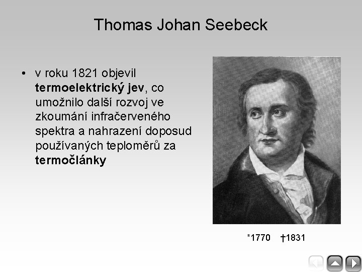Thomas Johan Seebeck • v roku 1821 objevil termoelektrický jev, co umožnilo další rozvoj