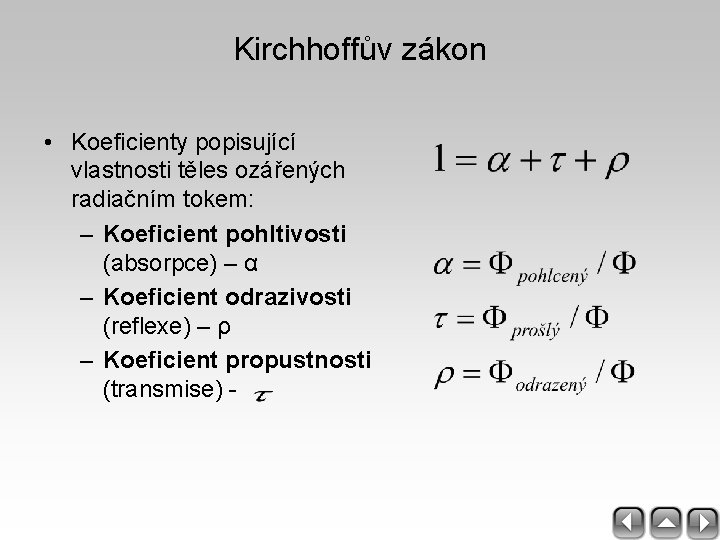Kirchhoffův zákon • Koeficienty popisující vlastnosti těles ozářených radiačním tokem: – Koeficient pohltivosti (absorpce)