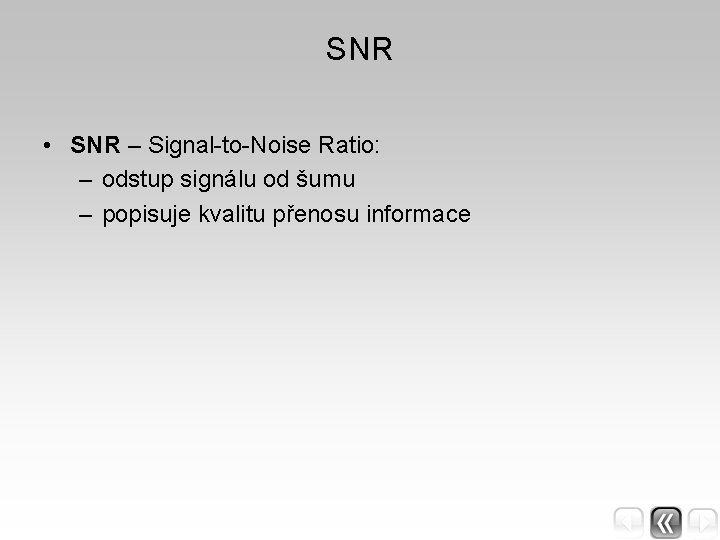SNR • SNR – Signal-to-Noise Ratio: – odstup signálu od šumu – popisuje kvalitu