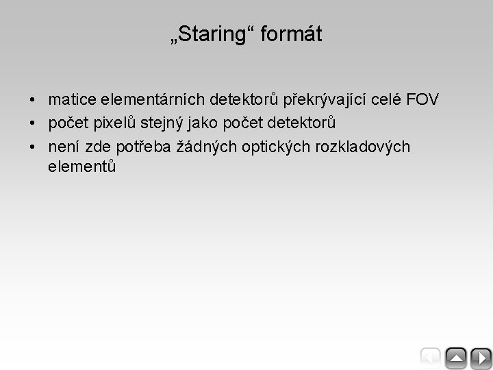 „Staring“ formát • matice elementárních detektorů překrývající celé FOV • počet pixelů stejný jako