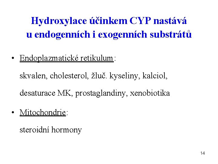 Hydroxylace účinkem CYP nastává u endogenních i exogenních substrátů • Endoplazmatické retikulum: skvalen, cholesterol,