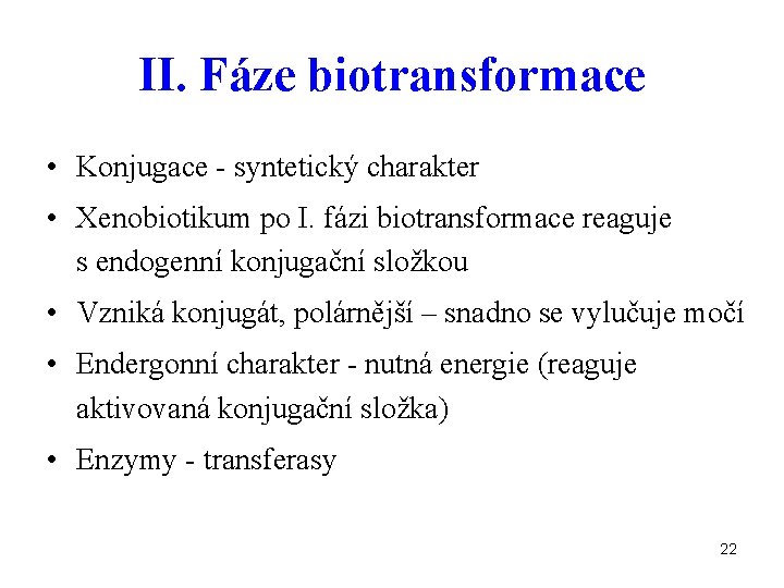 II. Fáze biotransformace • Konjugace - syntetický charakter • Xenobiotikum po I. fázi biotransformace