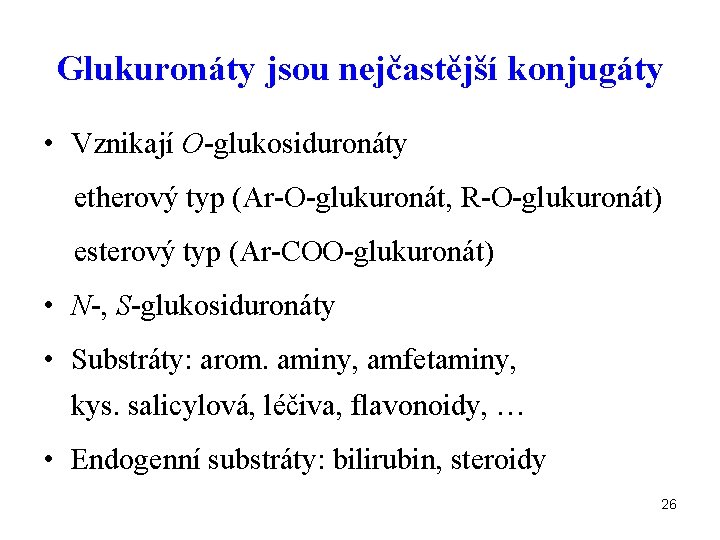 Glukuronáty jsou nejčastější konjugáty • Vznikají O-glukosiduronáty etherový typ (Ar-O-glukuronát, R-O-glukuronát) esterový typ (Ar-COO-glukuronát)