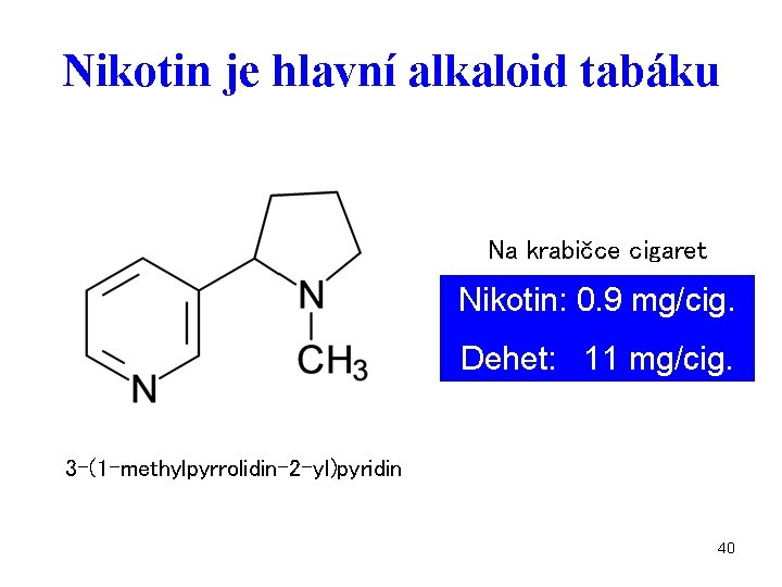 Nikotin je hlavní alkaloid tabáku Na krabičce cigaret Nikotin: 0. 9 mg/cig. Dehet: 11