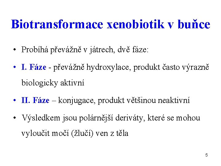 Biotransformace xenobiotik v buňce • Probíhá převážně v játrech, dvě fáze: • I. Fáze