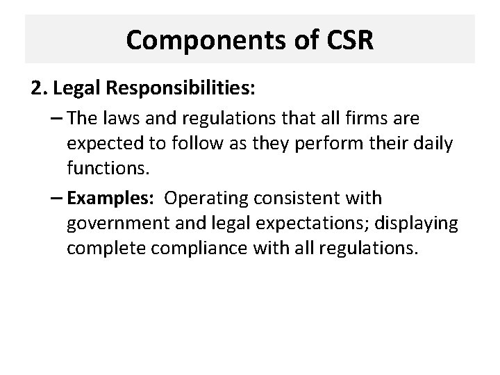 Components of CSR 2. Legal Responsibilities: – The laws and regulations that all firms