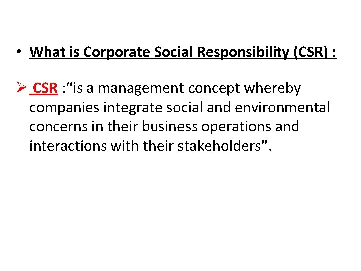  • What is Corporate Social Responsibility (CSR) : Ø CSR : “is a
