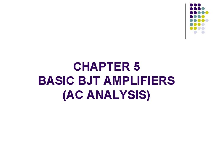 CHAPTER 5 BASIC BJT AMPLIFIERS (AC ANALYSIS) 