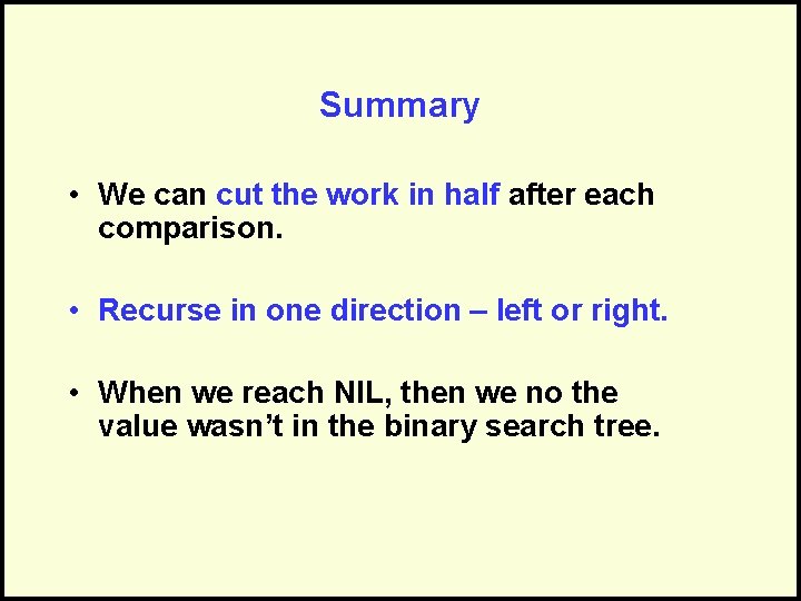 Summary • We can cut the work in half after each comparison. • Recurse