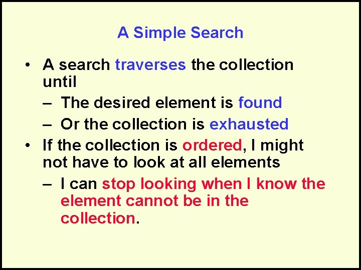 A Simple Search • A search traverses the collection until – The desired element