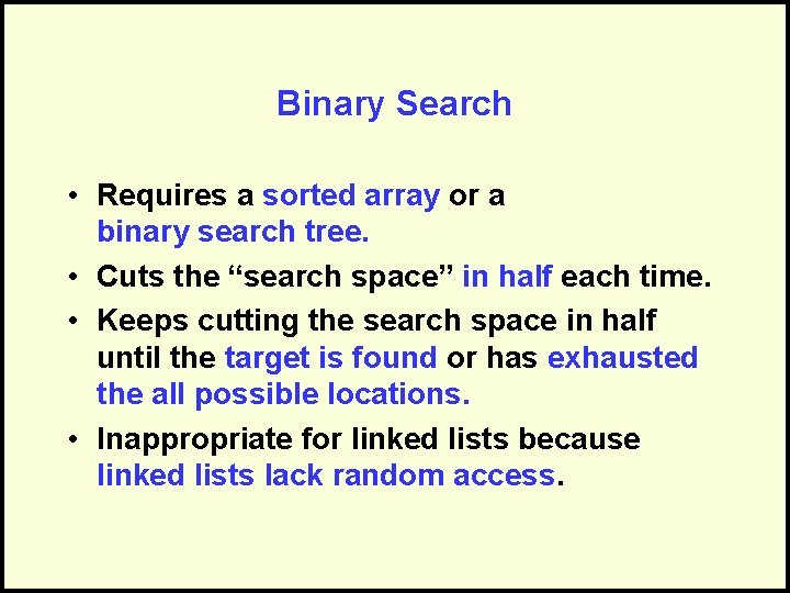 Binary Search • Requires a sorted array or a binary search tree. • Cuts