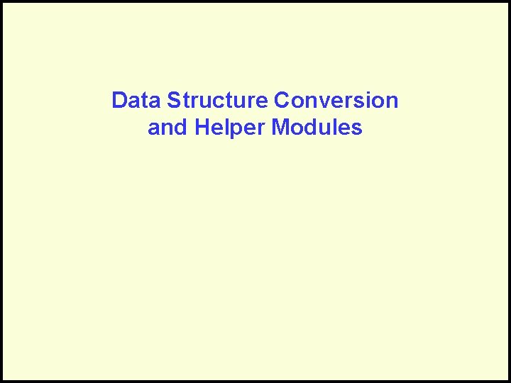 Data Structure Conversion and Helper Modules 
