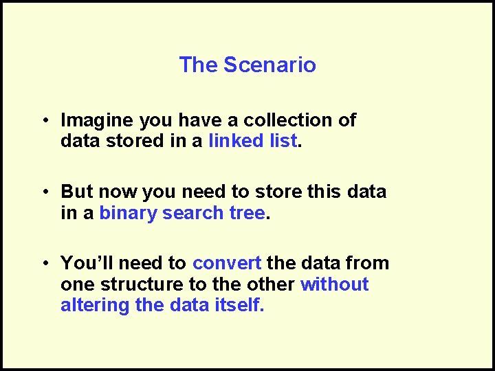 The Scenario • Imagine you have a collection of data stored in a linked