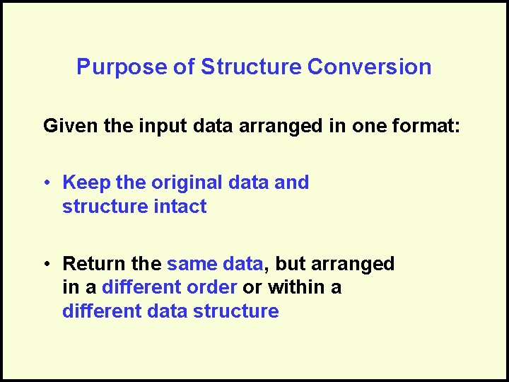 Purpose of Structure Conversion Given the input data arranged in one format: • Keep