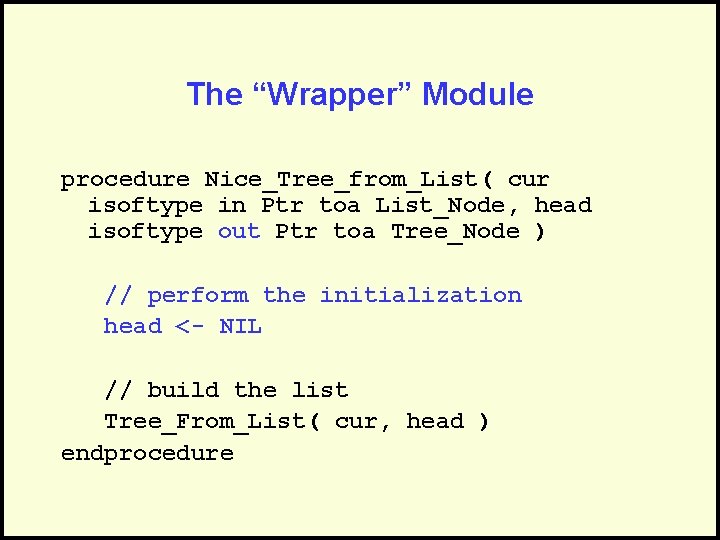 The “Wrapper” Module procedure Nice_Tree_from_List( cur isoftype in Ptr toa List_Node, head isoftype out