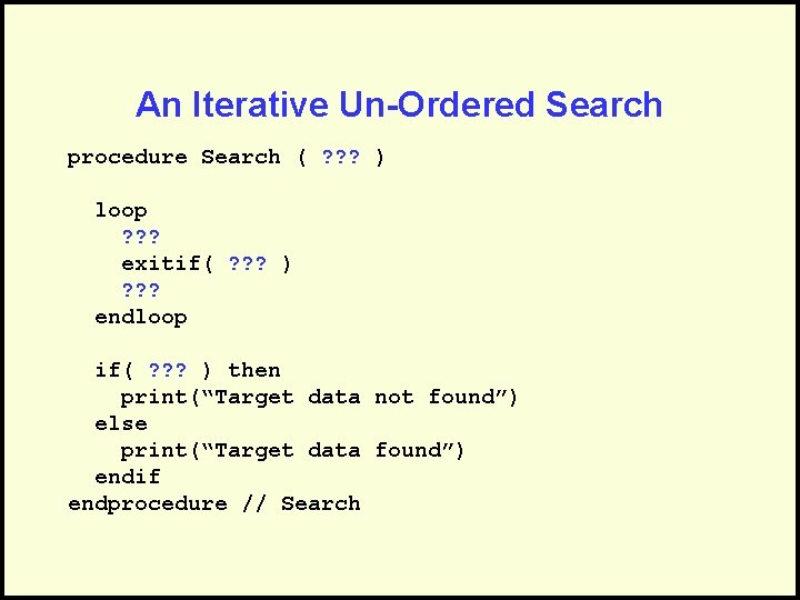 An Iterative Un-Ordered Search procedure Search ( ? ? ? ) loop ? ?