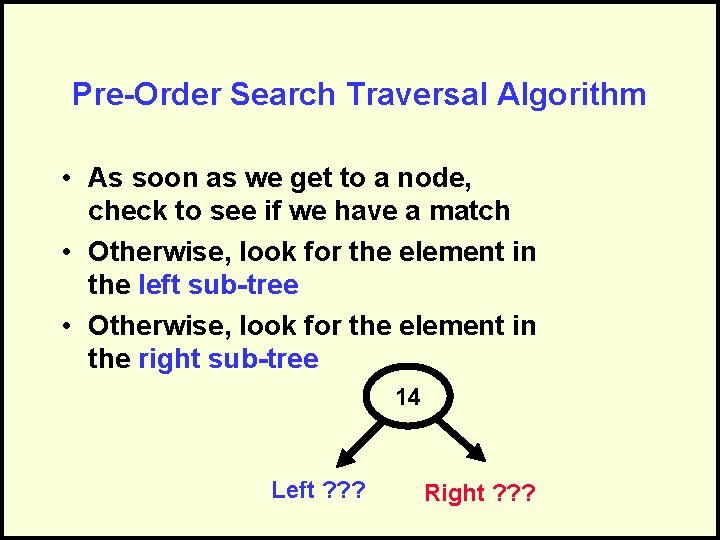 Pre-Order Search Traversal Algorithm • As soon as we get to a node, check