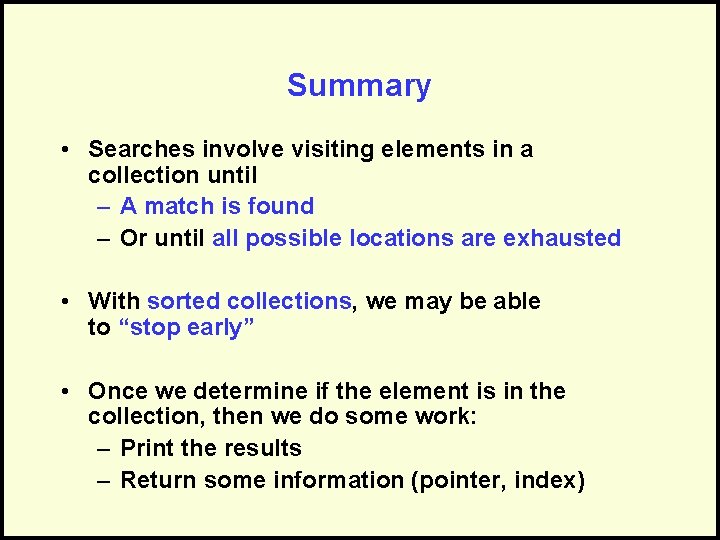 Summary • Searches involve visiting elements in a collection until – A match is