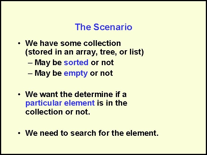 The Scenario • We have some collection (stored in an array, tree, or list)