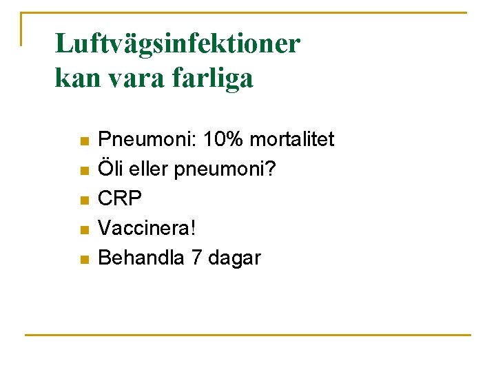 Luftvägsinfektioner kan vara farliga n n n Pneumoni: 10% mortalitet Öli eller pneumoni? CRP