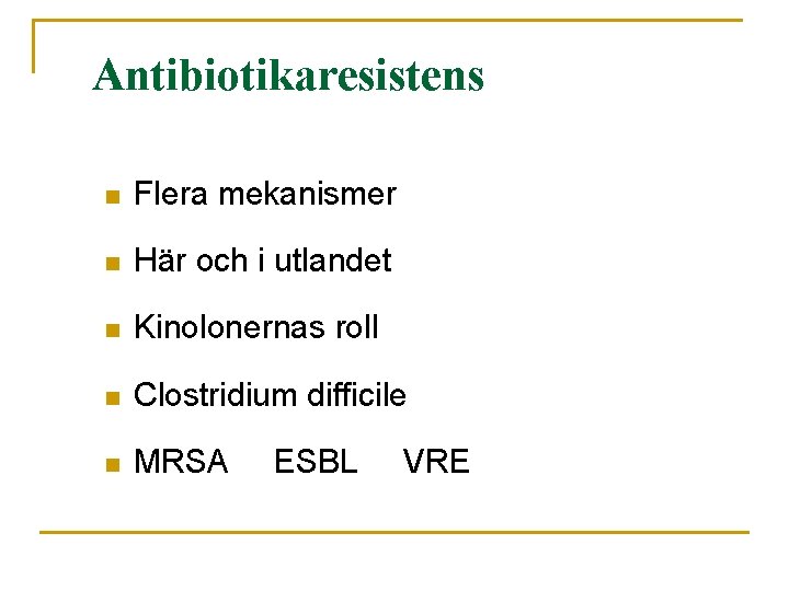 Antibiotikaresistens n Flera mekanismer n Här och i utlandet n Kinolonernas roll n Clostridium