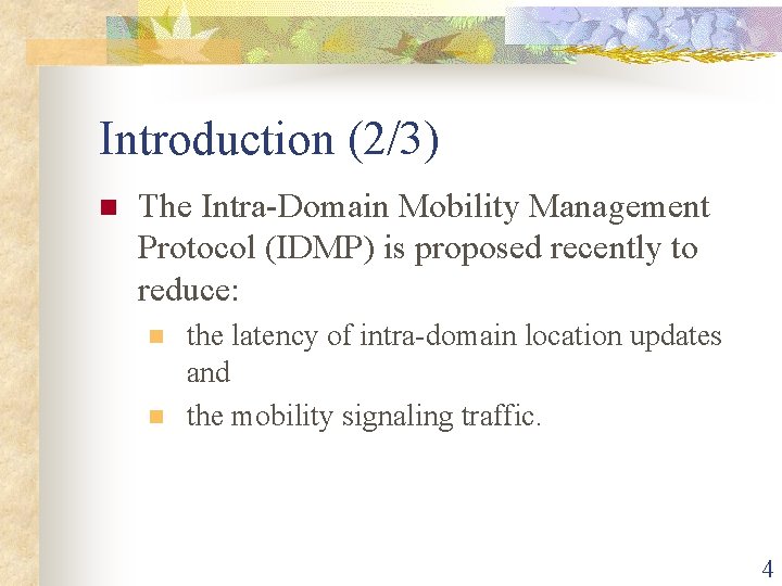 Introduction (2/3) n The Intra-Domain Mobility Management Protocol (IDMP) is proposed recently to reduce: