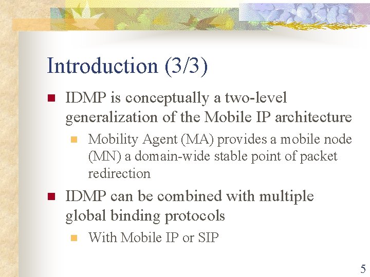 Introduction (3/3) n IDMP is conceptually a two-level generalization of the Mobile IP architecture