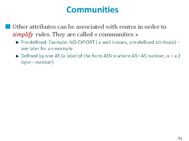 Communities Other attributes can be associated with routes in order to simplify rules. They