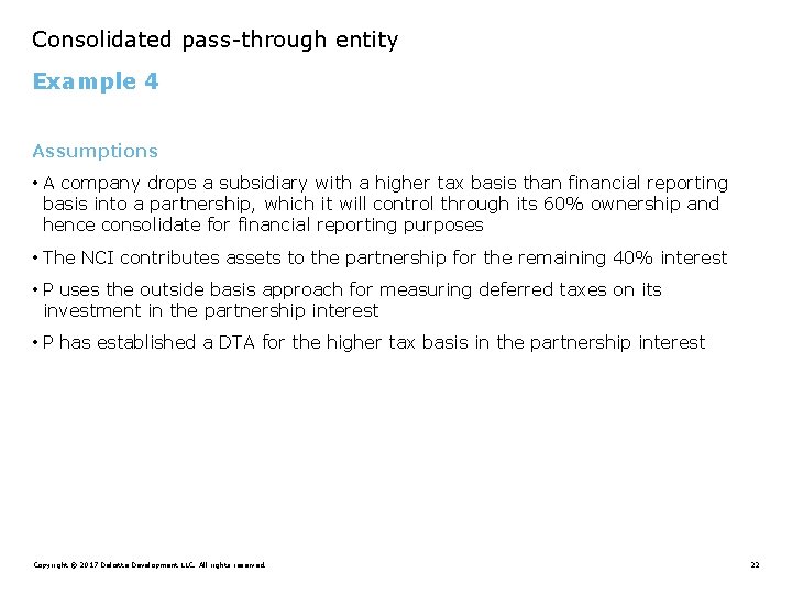 Consolidated pass-through entity Example 4 Assumptions • A company drops a subsidiary with a