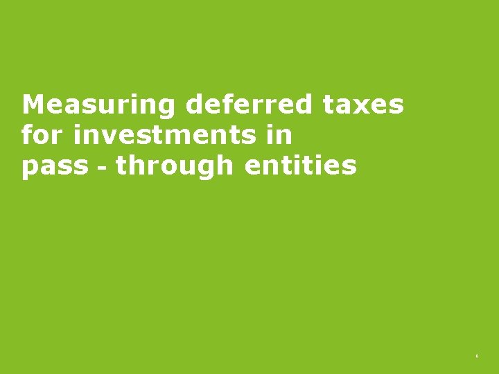 Measuring deferred taxes for investments in pass‐through entities 6 