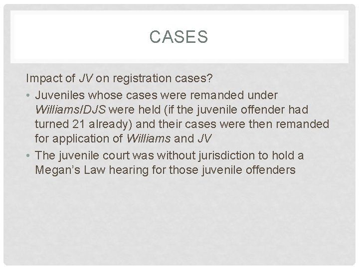 CASES Impact of JV on registration cases? • Juveniles whose cases were remanded under