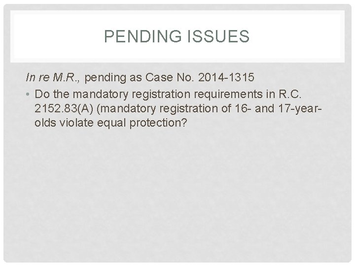 PENDING ISSUES In re M. R. , pending as Case No. 2014 -1315 •