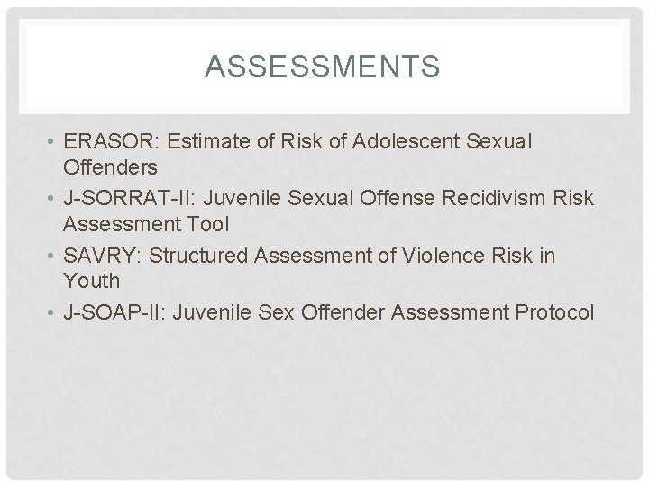 ASSESSMENTS • ERASOR: Estimate of Risk of Adolescent Sexual Offenders • J-SORRAT-II: Juvenile Sexual