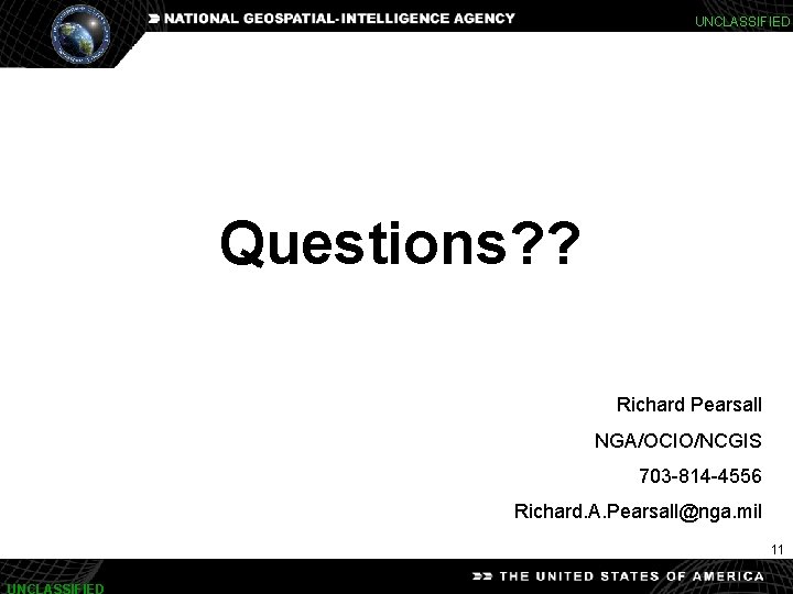 UNCLASSIFIED Questions? ? Richard Pearsall NGA/OCIO/NCGIS 703 -814 -4556 Richard. A. Pearsall@nga. mil 11