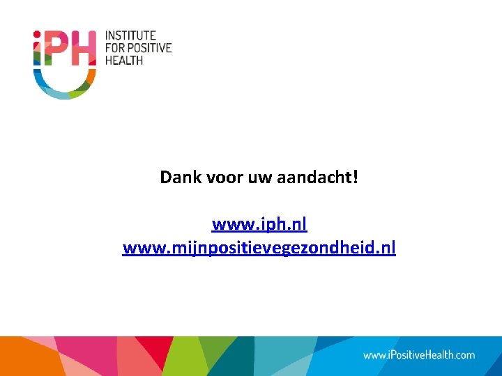 Dank voor uw aandacht! www. iph. nl www. mijnpositievegezondheid. nl 