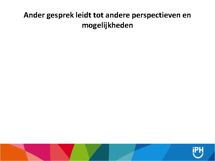 Ander gesprek leidt tot andere perspectieven en mogelijkheden 