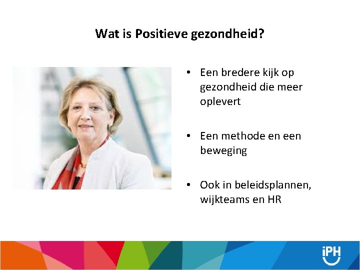 Wat is Positieve gezondheid? • Een bredere kijk op gezondheid die meer oplevert •