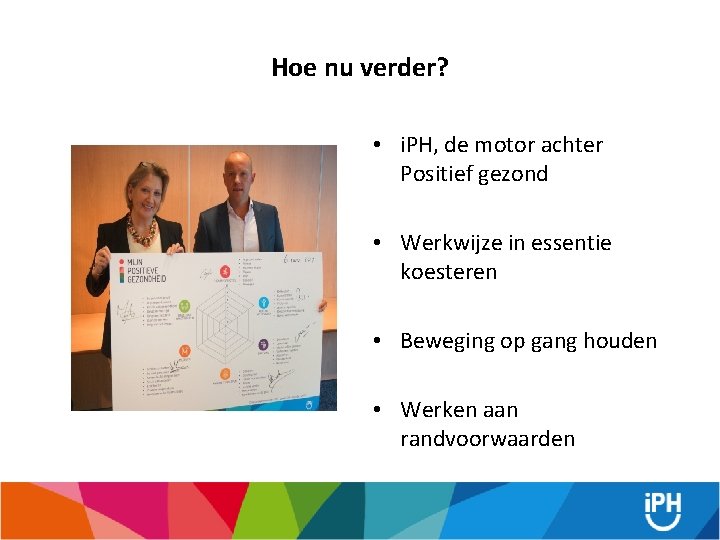 Hoe nu verder? • i. PH, de motor achter Positief gezond • Werkwijze in