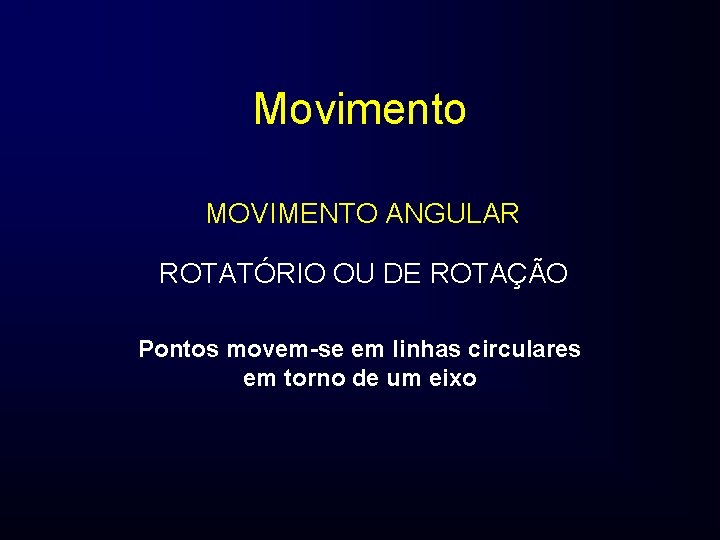 Movimento MOVIMENTO ANGULAR ROTATÓRIO OU DE ROTAÇÃO Pontos movem-se em linhas circulares em torno