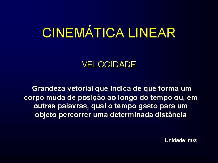 CINEMÁTICA LINEAR VELOCIDADE Grandeza vetorial que indica de que forma um corpo muda de