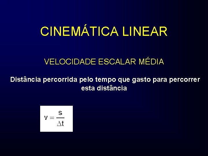 CINEMÁTICA LINEAR VELOCIDADE ESCALAR MÉDIA Distância percorrida pelo tempo que gasto para percorrer esta