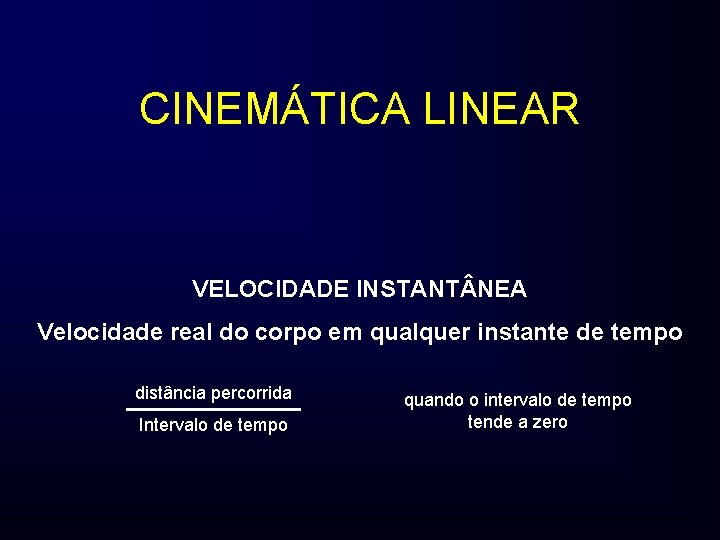 CINEMÁTICA LINEAR VELOCIDADE INSTANT NEA Velocidade real do corpo em qualquer instante de tempo