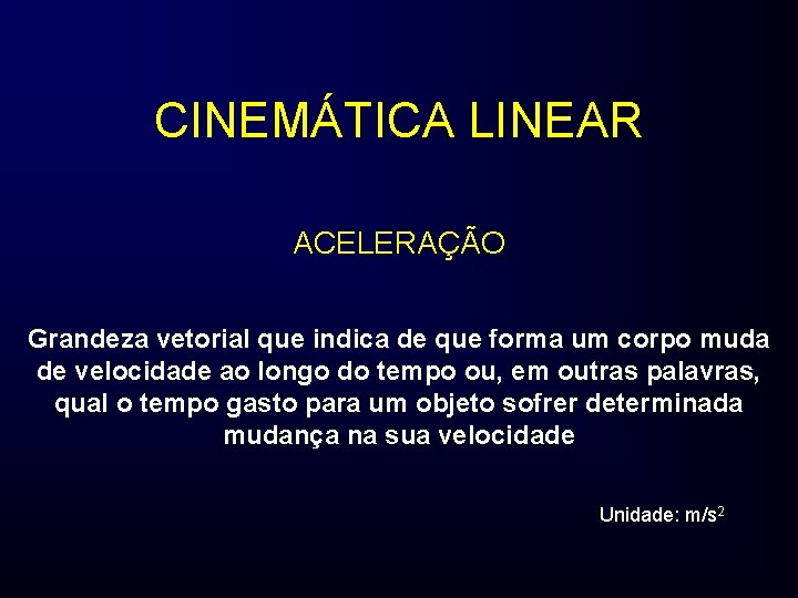 CINEMÁTICA LINEAR ACELERAÇÃO Grandeza vetorial que indica de que forma um corpo muda de