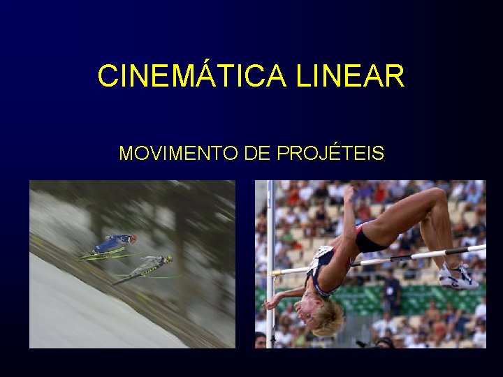 CINEMÁTICA LINEAR MOVIMENTO DE PROJÉTEIS 