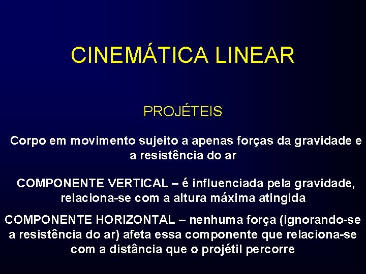 CINEMÁTICA LINEAR PROJÉTEIS Corpo em movimento sujeito a apenas forças da gravidade e a