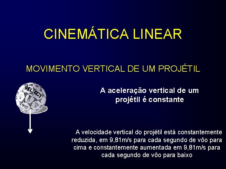 CINEMÁTICA LINEAR MOVIMENTO VERTICAL DE UM PROJÉTIL A aceleração vertical de um projétil é