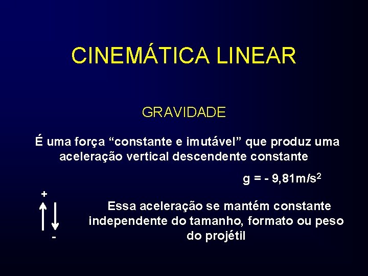 CINEMÁTICA LINEAR GRAVIDADE É uma força “constante e imutável” que produz uma aceleração vertical