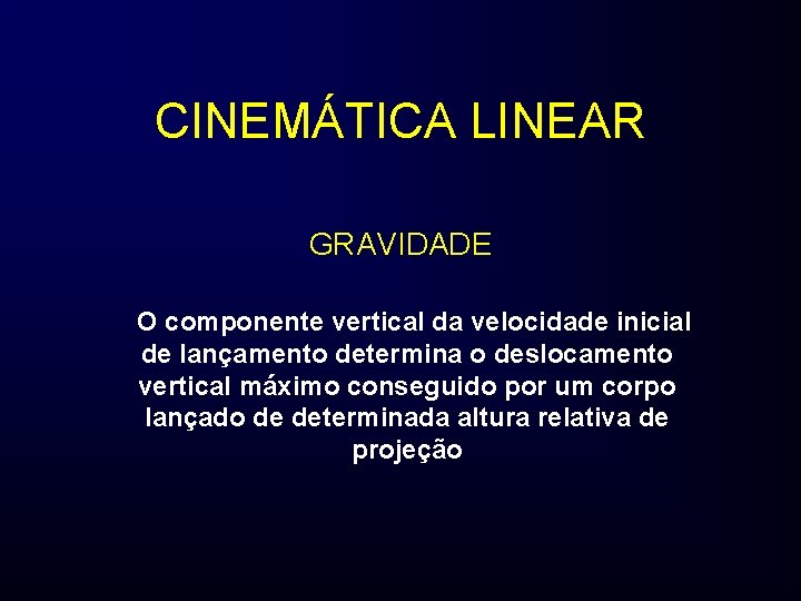 CINEMÁTICA LINEAR GRAVIDADE O componente vertical da velocidade inicial de lançamento determina o deslocamento