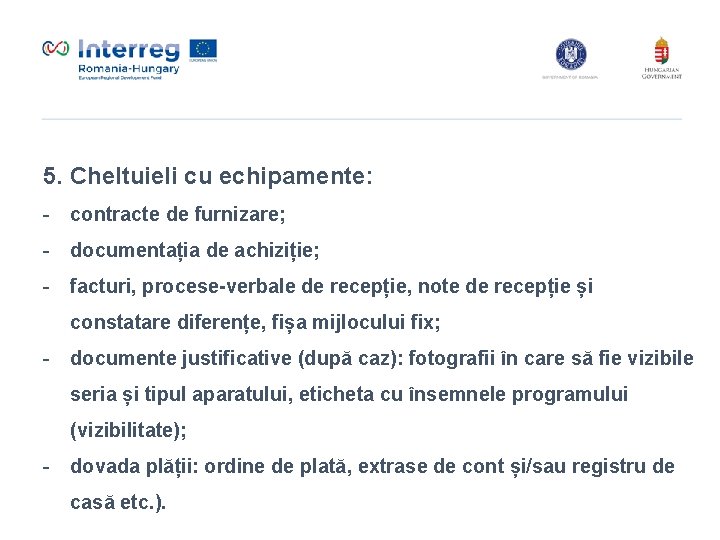 5. Cheltuieli cu echipamente: - contracte de furnizare; - documentația de achiziție; - facturi, 5. Cheltuieli cu echipamente: - contracte de furnizare; - documentația de achiziție; - facturi,