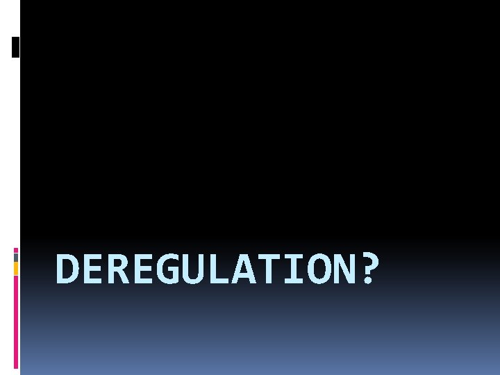 DEREGULATION? 